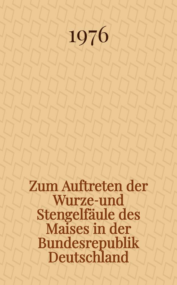 Zum Auftreten der Wurzel- und Stengelf&auml;ule des Maises in der Bundesrepublik Deutschland : 1969-1973