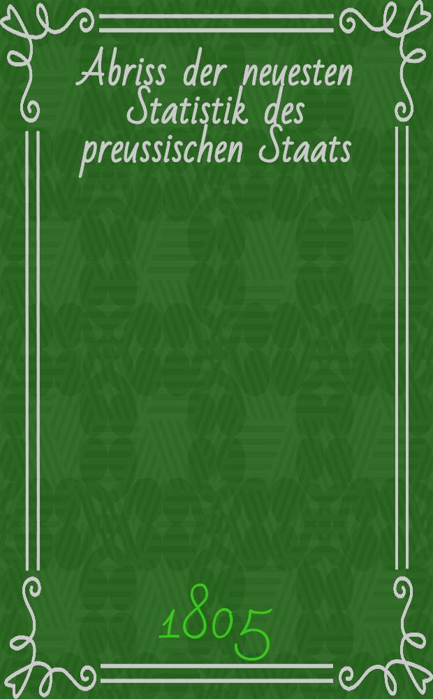 Abriss der neuesten Statistik des preussischen Staats