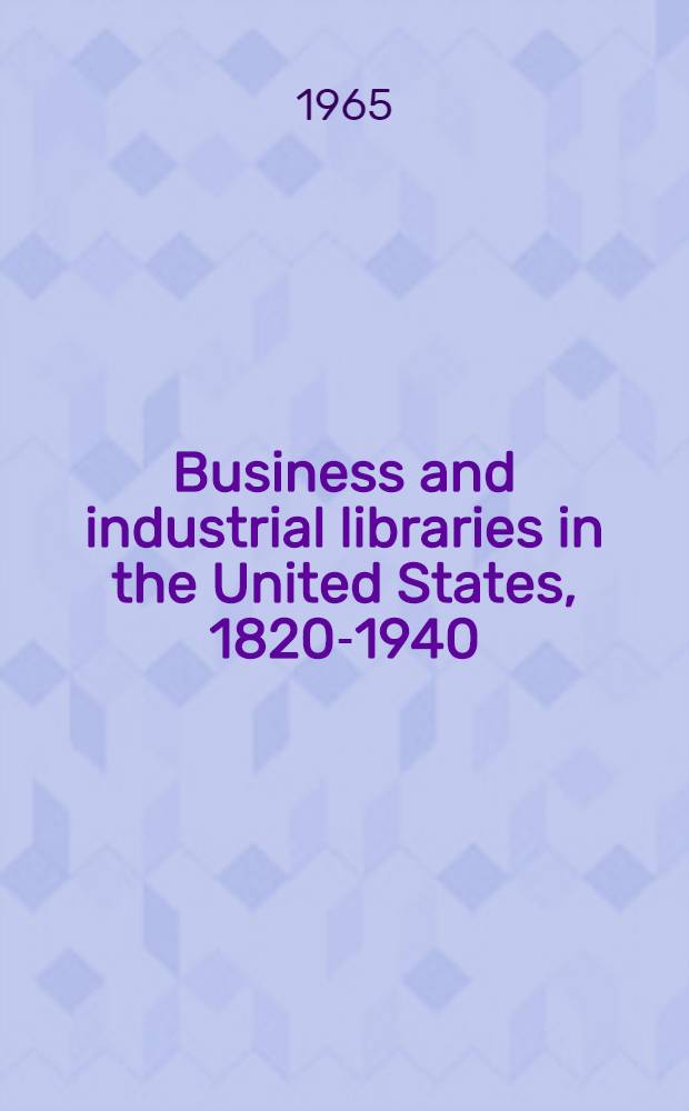 Business and industrial libraries in the United States, 1820-1940