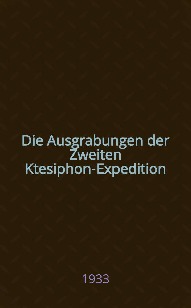 Die Ausgrabungen der Zweiten Ktesiphon-Expedition (Winter 1931-32) : Vorl&auml;ufiger Ber
