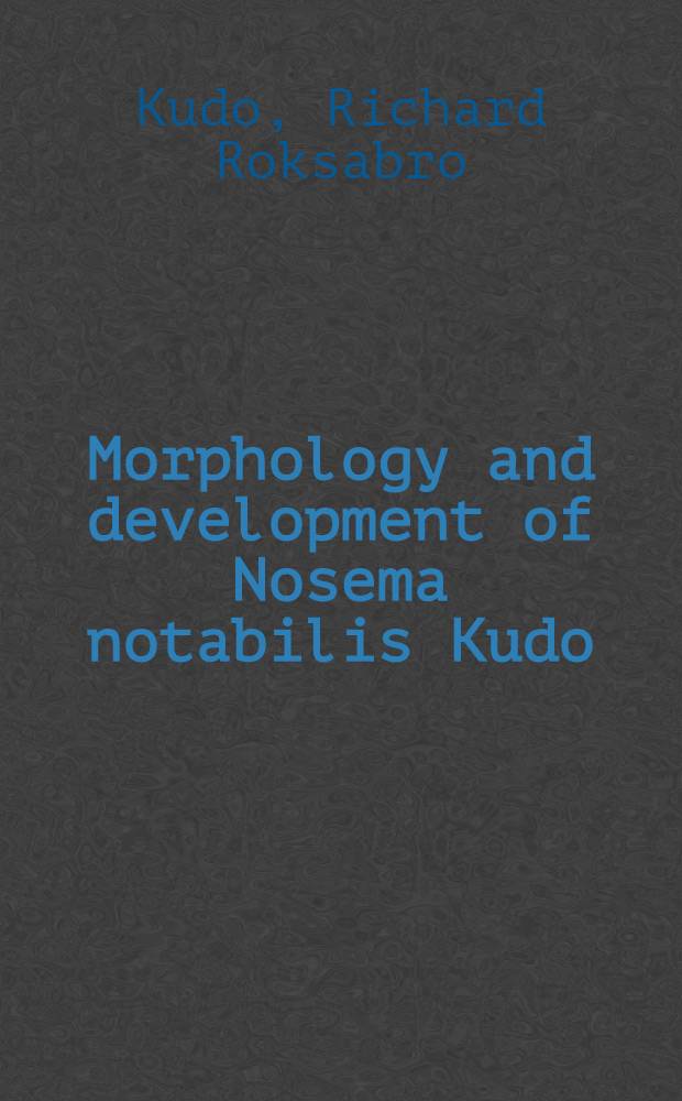Morphology and development of Nosema notabilis Kudo