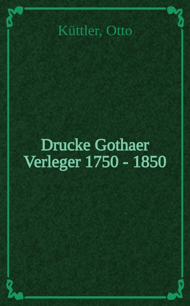 Drucke Gothaer Verleger 1750 - 1850 : Bestandsverzeichnis