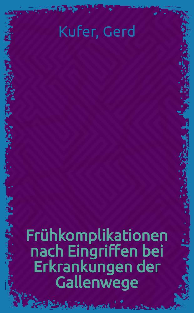Frühkomplikationen nach Eingriffen bei Erkrankungen der Gallenwege : Inaug.-Diss. ... der ... Med. Fak. der ... Univ. Erlangen-Nürnberg