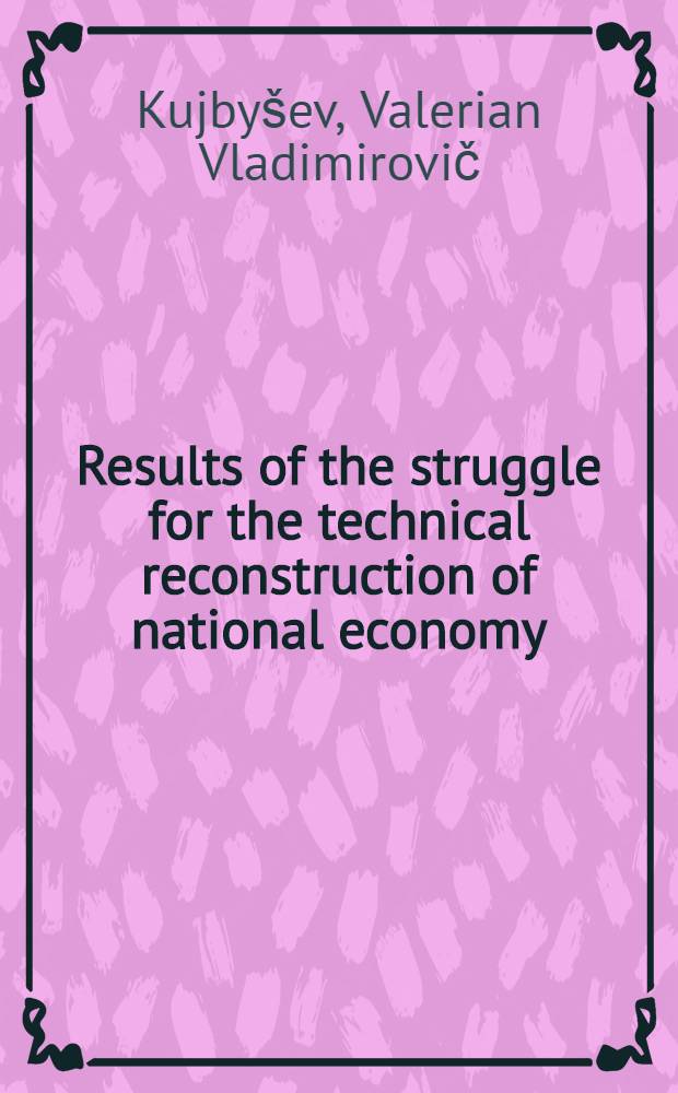 ... Results of the struggle for the technical reconstruction of national economy : Report delivered at the joint plenum of the Central committee and the Central control commission of the Communist party of the Soviet union. January 8, 1933