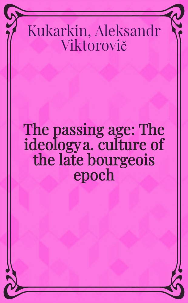 The passing age : The ideology a. culture of the late bourgeois epoch