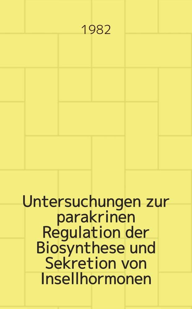 Untersuchungen zur parakrinen Regulation der Biosynthese und Sekretion von Insellhormonen : Inaug.-Diss