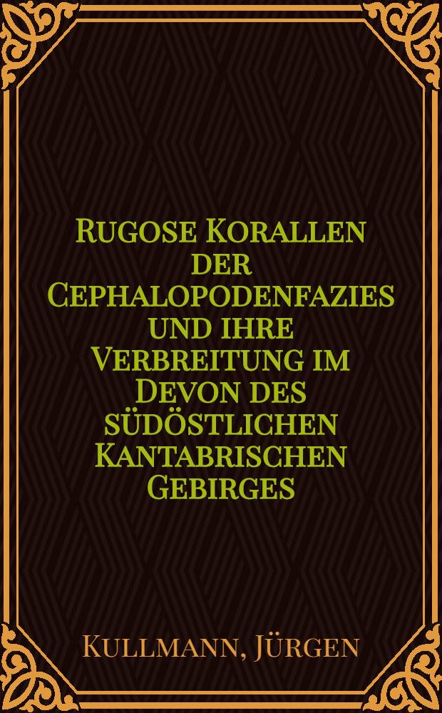 Rugose Korallen der Cephalopodenfazies und ihre Verbreitung im Devon des s&uuml;d&ouml;stlichen Kantabrischen Gebirges (Nordspanien)