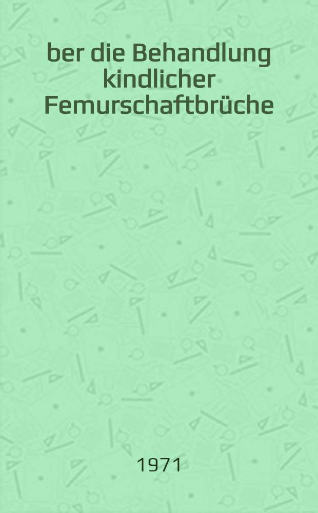 Über die Behandlung kindlicher Femurschaftbrüche : Markschienung mit Hackethaldraht : Inaug.-Diss. ... der ... Med. Fak. der ... Univ. Mainz