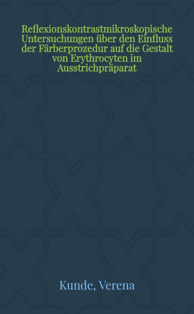 Reflexionskontrastmikroskopische Untersuchungen über den Einfluss der Färberprozedur auf die Gestalt von Erythrocyten im Ausstrichpräparat : Inaug.-Diss