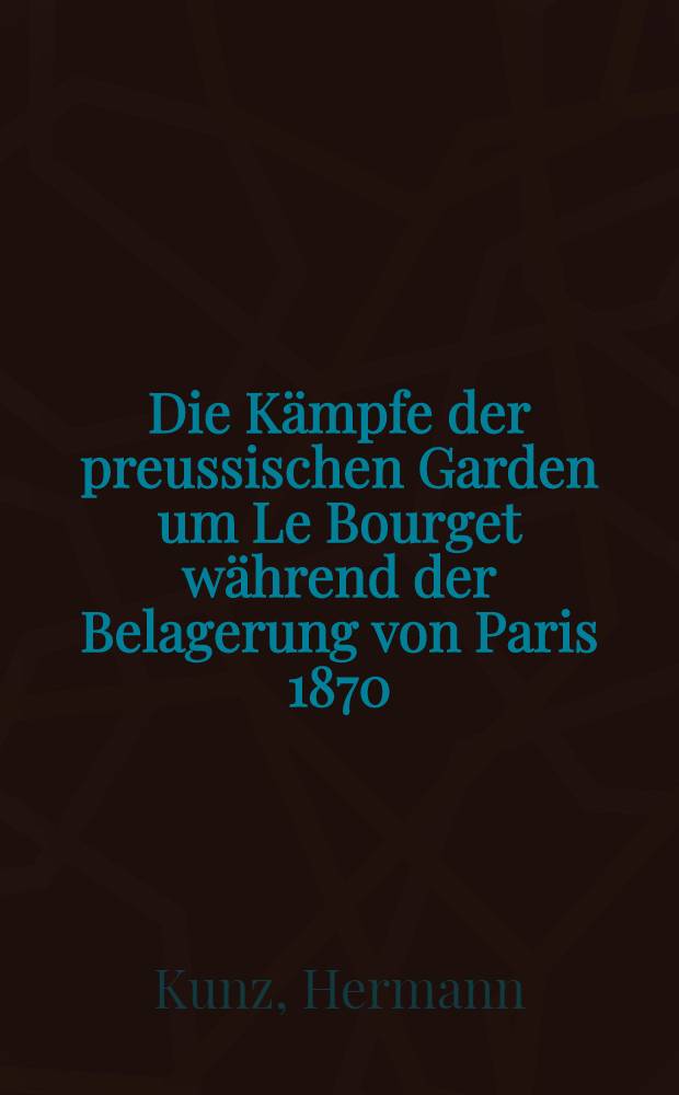 Die Kämpfe der preussischen Garden um Le Bourget während der Belagerung von Paris 1870/71