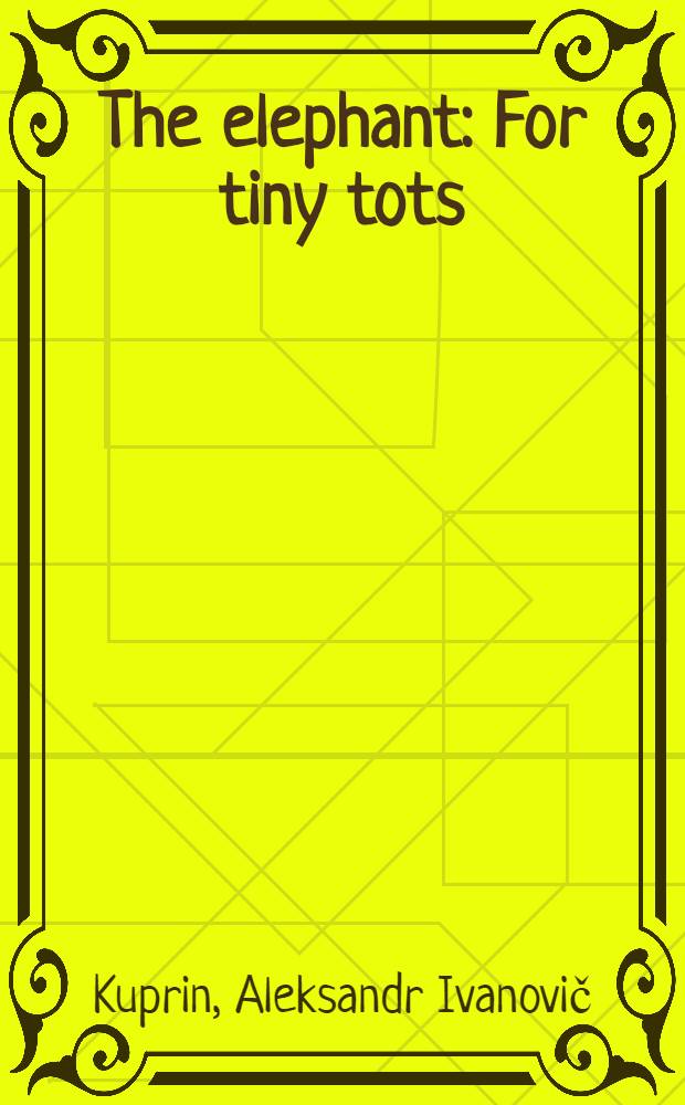 The elephant : For tiny tots