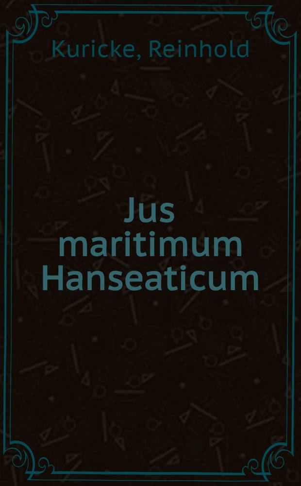 Jus maritimum Hanseaticum : olim Germanico tantum idiomate editum nunc veró etiam, in Latinum translatum ... : Accesserunt Diatriba de assecurationibus : item variae illustres quaestiones ad jus maritimum pertinentes