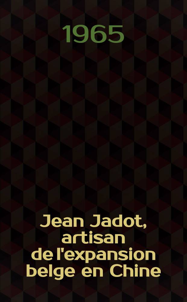 Jean Jadot, artisan de l'expansion belge en Chine