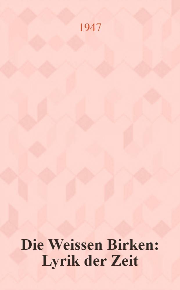 Die Weissen Birken : Lyrik der Zeit