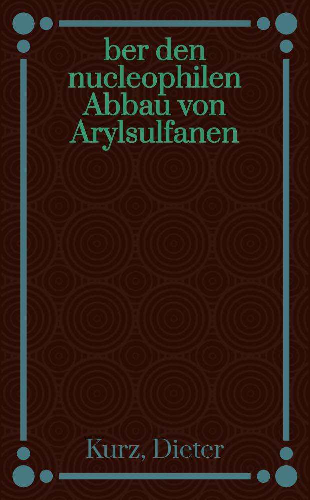 &Uuml;ber den nucleophilen Abbau von Arylsulfanen : Inaug.-Diss. ... der Mathematisch-naturwissenschaftlichen Fakult&auml;t der Univ. zu K&ouml;ln