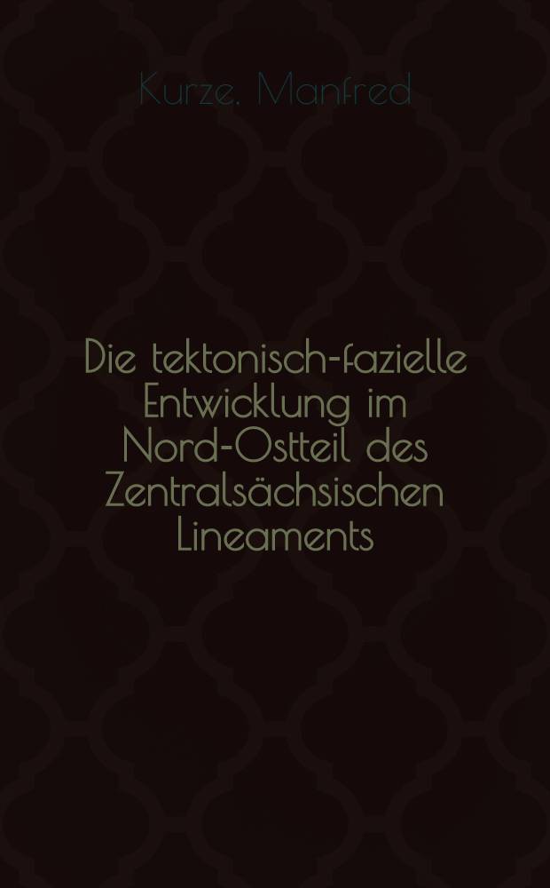 Die tektonisch-fazielle Entwicklung im Nord-Ostteil des Zentrals&auml;chsischen Lineaments