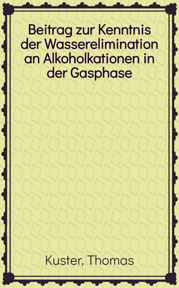 Beitrag zur Kenntnis der Wasserelimination an Alkoholkationen in der Gasphase : Abh. ... der Eidgenössischen techn. Hochsch. Zürich
