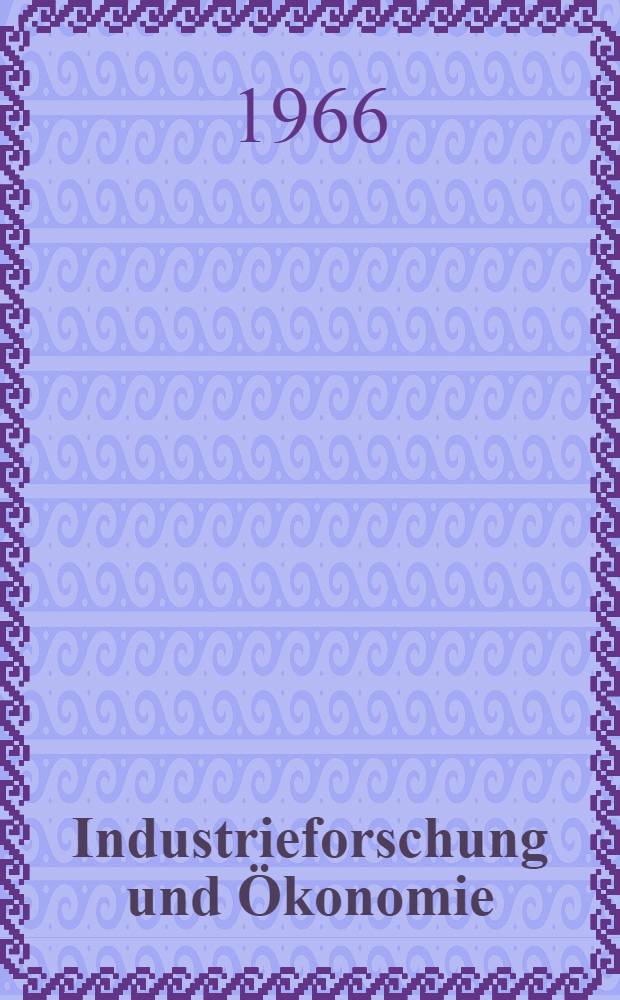 Industrieforschung und Ökonomie : Zu einigen Problemen der Ökonomie geistig-schöpferischer Arbeit und der materiellen Interessiertheit in Forschung und Entwicklung in der Industrie der DDR