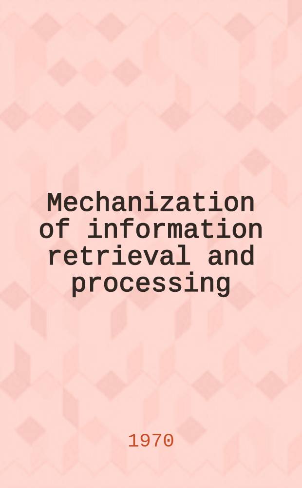 Mechanization of information retrieval and processing : Application of punch cards : The lecture presented at the course organized in the Soviet Union by All-union inst. for scientific and techn. information (VINITI) under the auspices of UNIDO and UNESCO, Moscow, 28 Sept. - 23 Dec. 1970