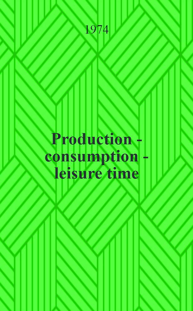Production - consumption - leisure time : Paper submitted to 8th World congr. of sociology, Toronto, Aug., 1974