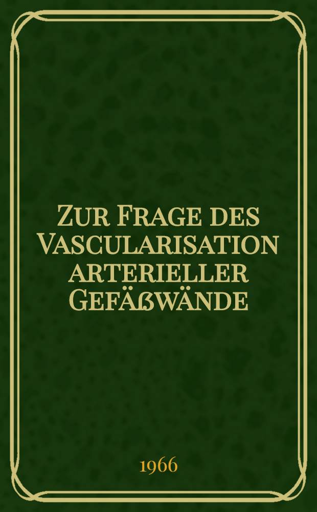 Zur Frage des Vascularisation arterieller Gefäßwände : Inaug.-Diss. ... der ... Med. Fakultät der ... Univ. Mainz