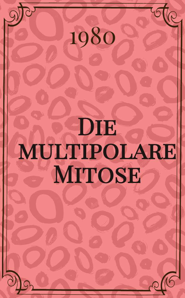 Die multipolare Mitose: Lebendbeobachtungen und cytophotometrische Untersuchungen an mehrkernigen Zellen aus der Gewebekultur : Inaug.-Diss