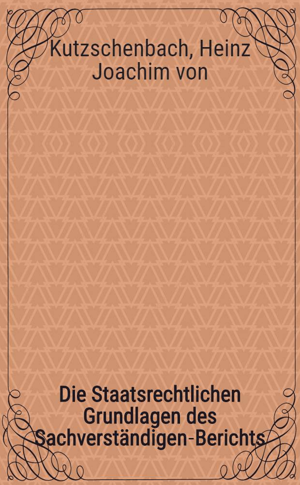 Die Staatsrechtlichen Grundlagen des Sachverst&auml;ndigen-Berichts : Inaugural-Diss. ... der Georg-August-Universit&auml;t zu G&ouml;ttingen