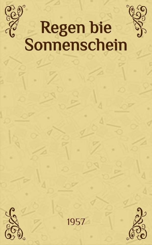 Regen bie Sonnenschein : Zur Weltgeschichte einer Redensart