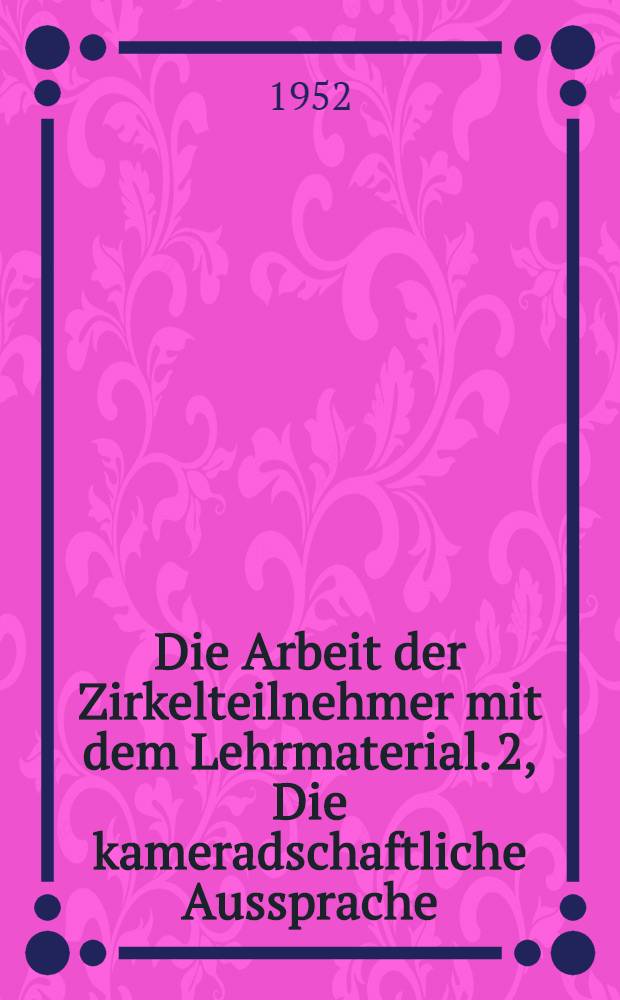 Die Arbeit der Zirkelteilnehmer mit dem Lehrmaterial. 2, Die kameradschaftliche Aussprache