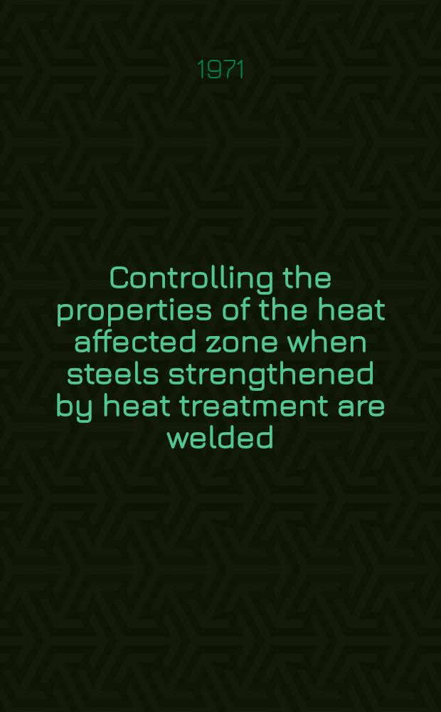 Controlling the properties of the heat affected zone when steels strengthened by heat treatment are welded