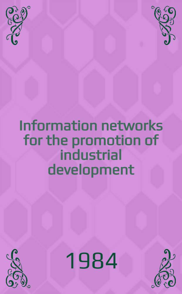 Information networks for the promotion of industrial development : The training material prep. for the Course for inform. officers a. documentalists from developing countries held by VINITI (12 Apr. - 20 June, 1984)