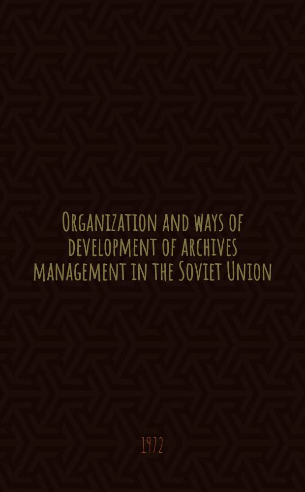 Organization and ways of development of archives management in the Soviet Union : Lecture at the Seminar for directors of archival institutions from developing countries