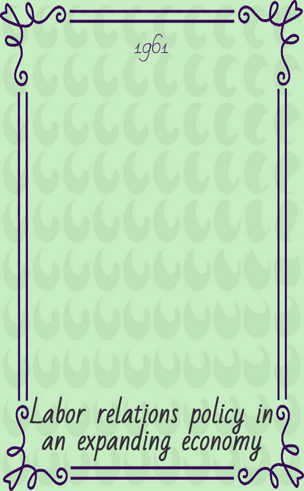 Labor relations policy in an expanding economy : Symposium