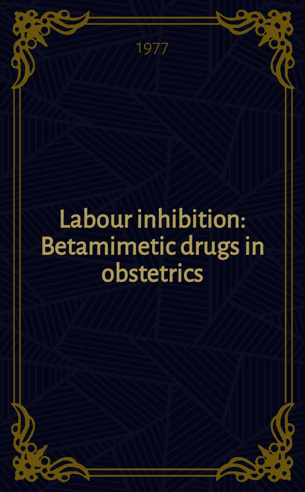 Labour inhibition : Betamimetic drugs in obstetrics