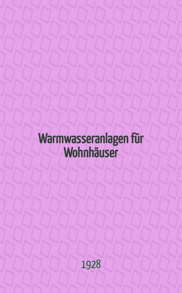 Warmwasseranlagen f&uuml;r Wohnh&auml;user : Entwurf und Ausf&uuml;hrung : Ein Handbuch f&uuml;r die Praxis