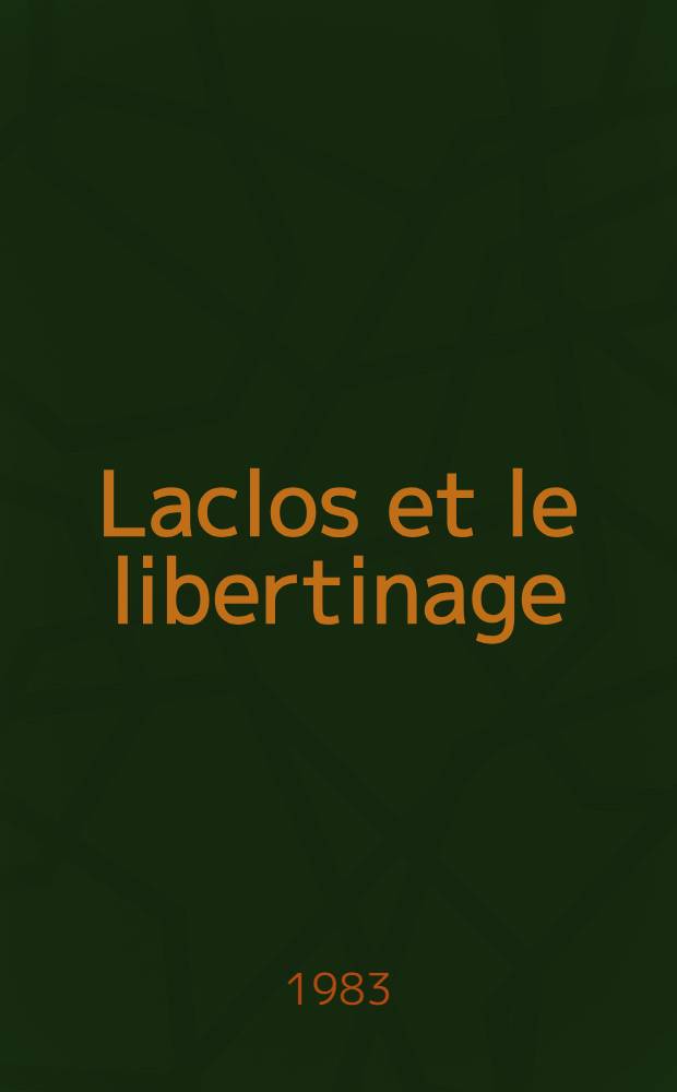 Laclos et le libertinage : Actes du Colloque du bicentenaire des "Liaisons dangereuses", 1782-1982