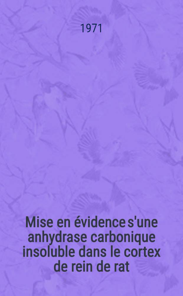 Mise en évidence s'une anhydrase carbonique insoluble dans le cortex de rein de rat : Thèse ..