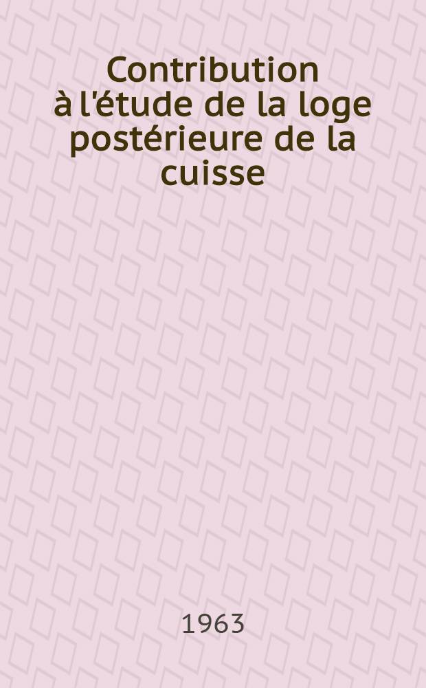 Contribution &agrave; l'&eacute;tude de la loge post&eacute;rieure de la cuisse : Th&egrave;se ..