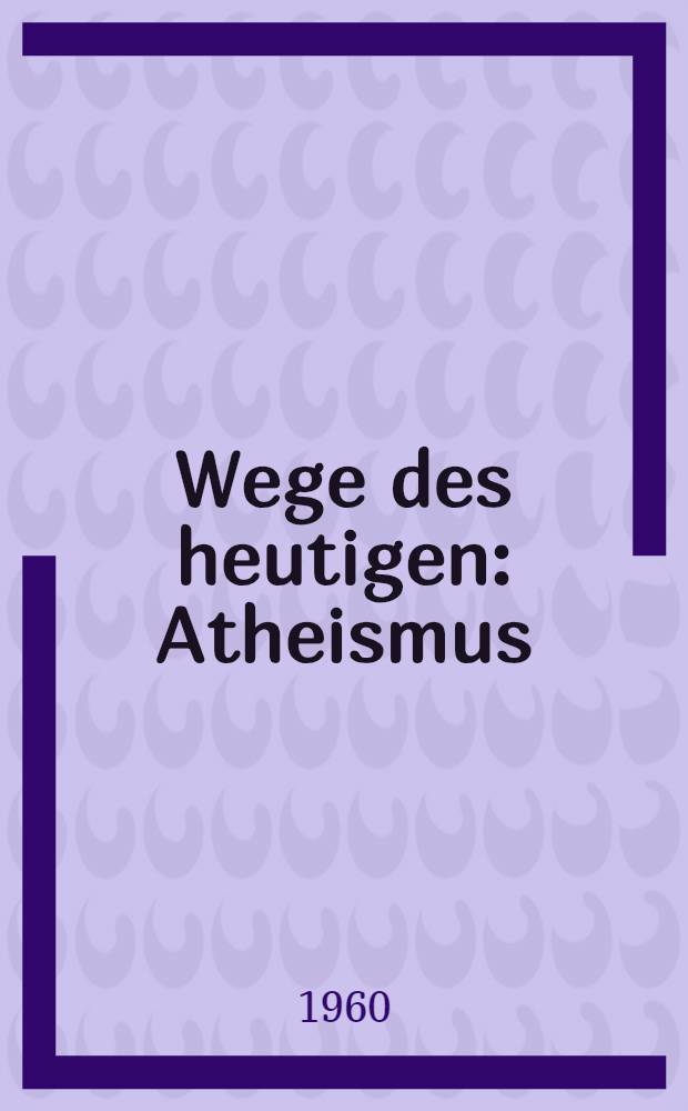 Wege des heutigen : Atheismus