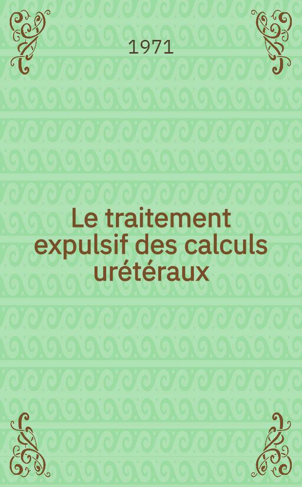 Le traitement expulsif des calculs urétéraux : Essai d'amélioration de la cure de diurèse par l'emploi de vibrations mécaniques contrôlées : Thèse ..