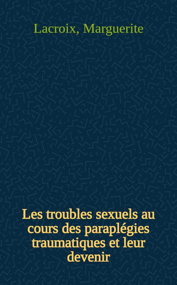 Les troubles sexuels au cours des paraplégies traumatiques et leur devenir : Thèse ..