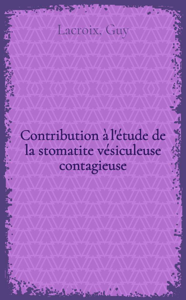 Contribution à l'étude de la stomatite vésiculeuse contagieuse : Pathogénicité d'un virus de culture pour l'animal et pour l'homme : Thèse ..