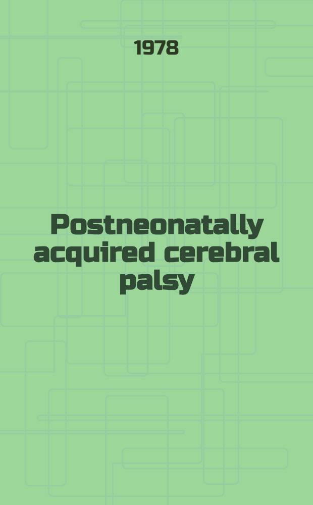Postneonatally acquired cerebral palsy : A study of the actiology, clinical findings a. prognosis in 170 cases : Diss.