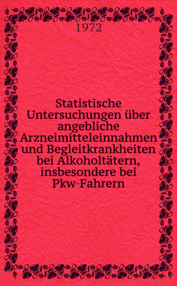 Statistische Untersuchungen über angebliche Arzneimitteleinnahmen und Begleitkrankheiten bei Alkoholtätern, insbesondere bei Pkw-Fahrern : Inaug.-Diss. ... der Med. Fak. der ... Univ. zu Tübingen
