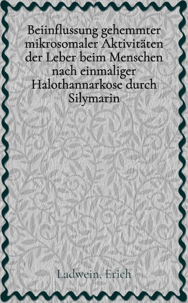 Beiinflussung gehemmter mikrosomaler Aktivitäten der Leber beim Menschen nach einmaliger Halothannarkose durch Silymarin : Inaug.-Diss