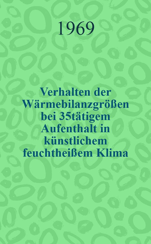 Verhalten der Wärmebilanzgrößen bei 35tätigem Aufenthalt in künstlichem feuchtheißem Klima : Inaug.-Diss. ... einer ... Med. Fakultät der ... Univ. zu Tübingen