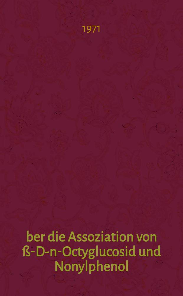 Über die Assoziation von ß-D-n-Octyglucosid und Nonylphenol (polyaethylenglykol) äthern : Abhandl. ... der Eidgenoessischen techn. Hochschule Zuerich