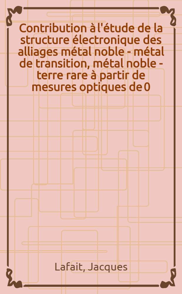 Contribution &agrave; l'&eacute;tude de la structure &eacute;lectronique des alliages m&eacute;tal noble - m&eacute;tal de transition, m&eacute;tal noble - terre rare &agrave; partir de mesures optiques de 0,1 &agrave; eV : Th&egrave;se
