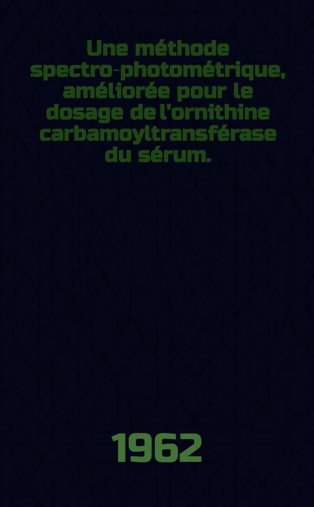 Une méthode spectro-photométrique, améliorée pour le dosage de l'ornithine carbamoyltransférase du sérum. (O.C.T.S.) : Thèse ..