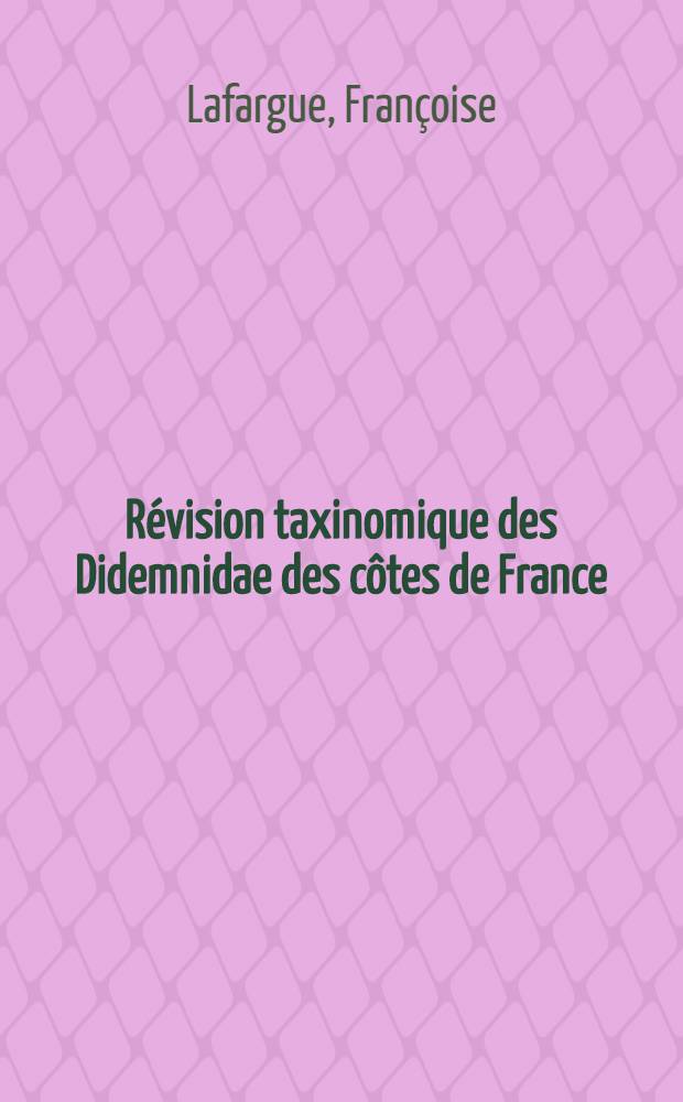 R&eacute;vision taxinomique des Didemnidae des c&ocirc;tes de France (Ascidies compos&eacute;es) : Th&egrave;se ... pr&eacute;s. &agrave; l'Univ. de Paris VI